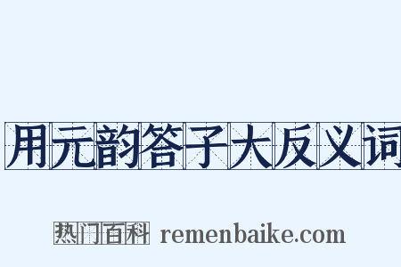 用元韵答子大反义词是什么意思的图片